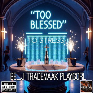 Too Blessed to stress Ft. Be_J & Playgorl