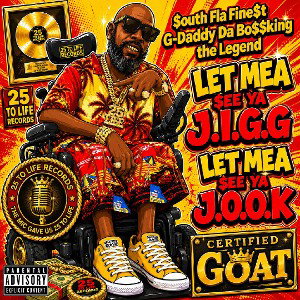 {LET MEA $EE YA J.I.G.G,LET MEA $EE YA J.O.O.K}$OUTH FLA,FINE$T{G-DADDY-DA,BO$$KING}THE LEGEND{2026/W.C.M\C.M.T.B/F.T.W}