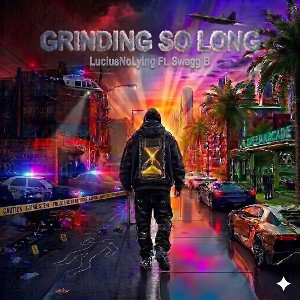 Grinding So Long By LuciusNoLying Ft SwaggB 