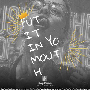 put it in yo mouth