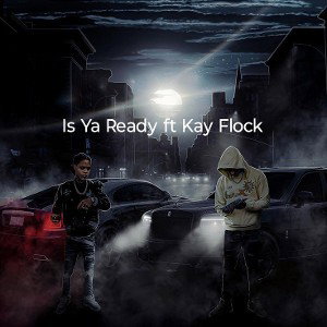 Is Ya Ready ft Kay Flock 