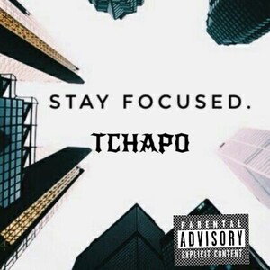 STAY FOCUSED ~ TCHAPO