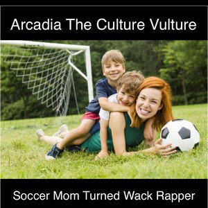 Arcadia Soccer Mom Turned Wack Rapper