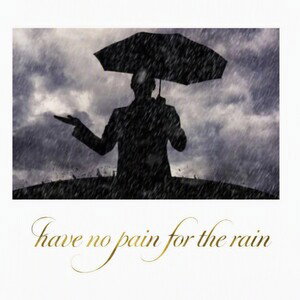 Have no pain for the rain 