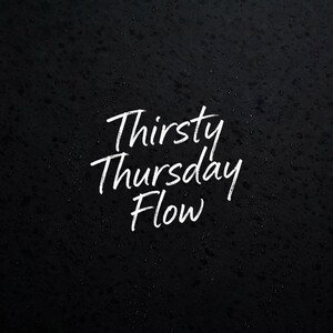 Thirsty Thursday Flow