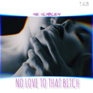 NO LOVE TO THAT BITCH 
