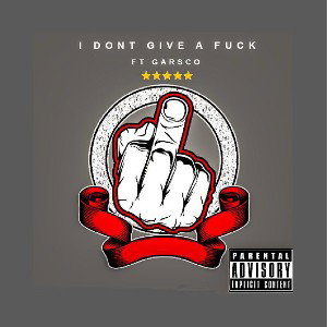 I Don’t Give A Fuck ft @Garsco