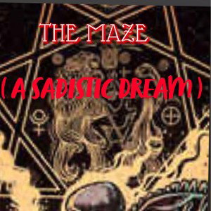 THE MAZE (A SADISTIC DREAM)