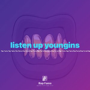 listen up youngins