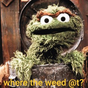 "Where The Weed @t?" Feat. The Grouch (My Alter Ego)
