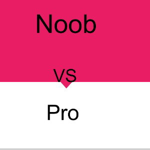 Noob vs pro