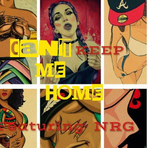 CAN'T KEEP ME HOME FT NRG 
