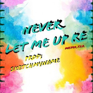 Never Let Me Up RE / prod; sketchmyname