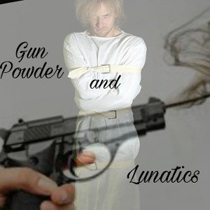 gun powder and lunatics