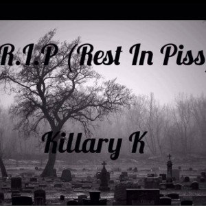RIP (Rest In Piss) W/ Killary K