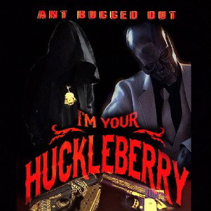 IM YOUR HUCKLEBERRY #BUGZIEDIDTHEBEAT