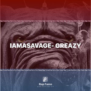 Iamasavage- Greazy
