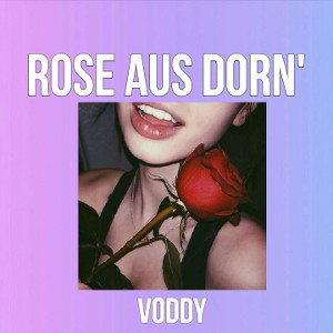 VODDY - ROSE AUS DORN' 