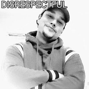 DISRESPECTFUL