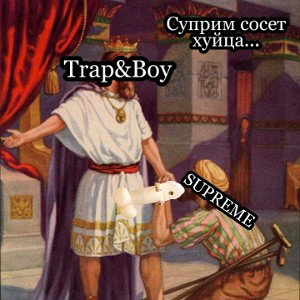 Trap&Boy- дисс на SUPREME... ну или "СУПРИМ СОСЁТ ХУЙЦА"