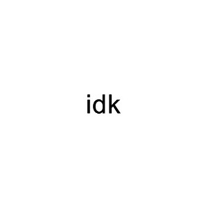 Idk