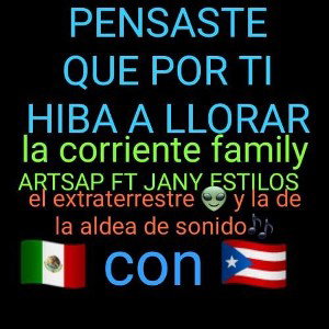PENSASTE QUE POR TI HIBA A LLORAR