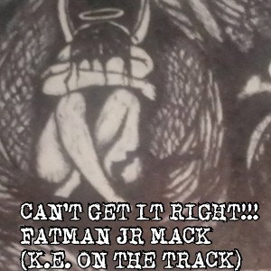 can't get it right FATMAN JR MACK"(K.E. ON THE TRACK): finished track