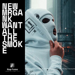 new Mrgank want all the smoke 