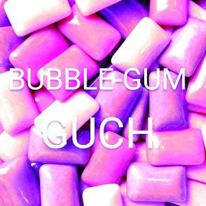 Guch - BUBBLE-GUM 