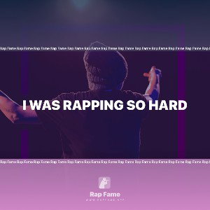I was rapping so hard