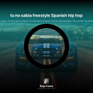 tu no sabía freestyle Spanish hip hop