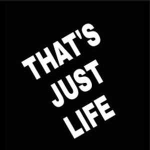 THATS JUST LIFE 