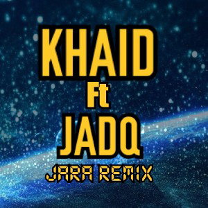 Khaid_Ft_Jadq_-_Jara_Remix