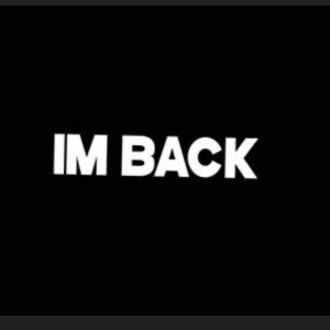 IM BACK.