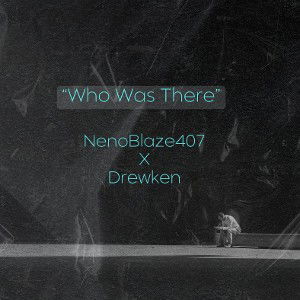 "Who Was There" NenoBlaze407 ft. Drewken 