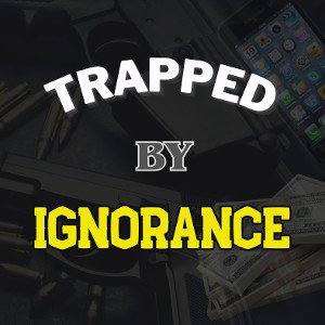 "Trapped By Ignorance"