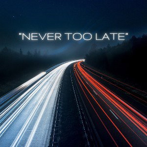 "Never Too Late"