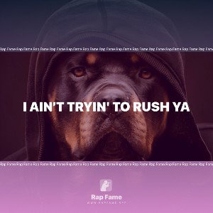 I ain’t tryin' to rush ya