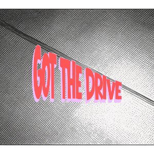 Got the Drive