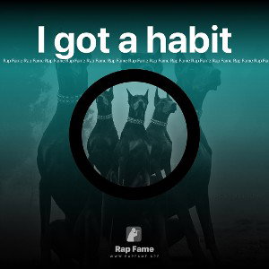 I got a habit
