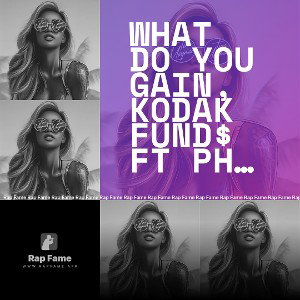 What do you gain, Kodak Fund$ Ft Pheejhay 