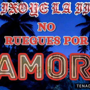 IXOYELAII  LA II   NO RUEGUES POR AMOR 