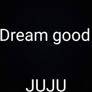 Dream good - JUJU