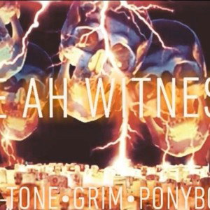 Be Ah Witness - G-Tone • GRIM • PONY BOI