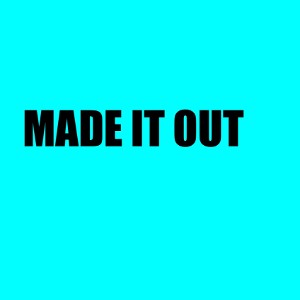 MADE IT OUT