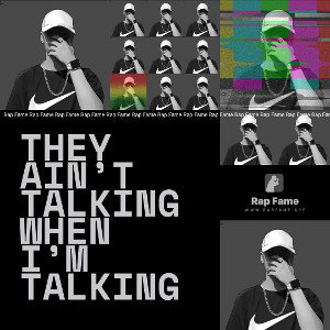 They ain’t talking when I’m talking