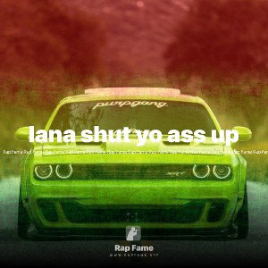 lana shut yo ass up 