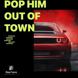 pop him out of town