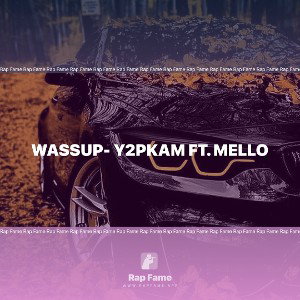 wassup- y2pkam ft. Mello