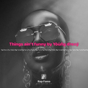 Things ain’t funny by Yòùñg ďrexý
